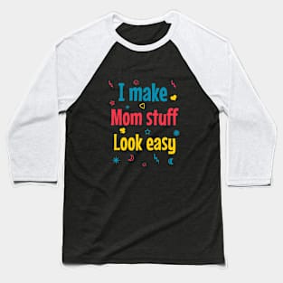 I make mom stuff look easy Baseball T-Shirt